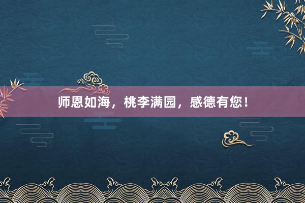 师恩如海，桃李满园，感德有您！